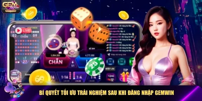 Bí quyết tối ưu trải nghiệm sau khi đăng nhập Gemwin