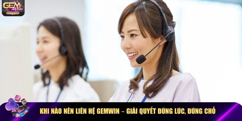 Khi nào là thời điểm thích hợp để liên hệ Gemwin