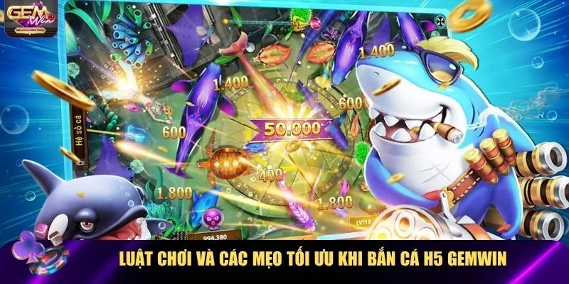 Luật chơi và các mẹo tối ưu khi bắn cá H5 Gemwin