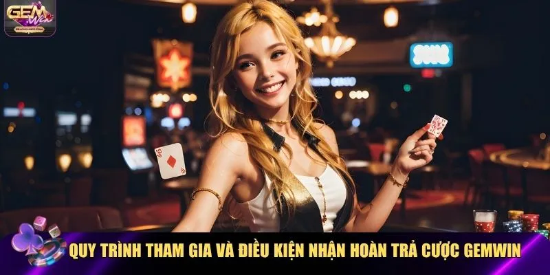 Quy trình tham gia và điều kiện nhận hoàn trả cược Gemwin