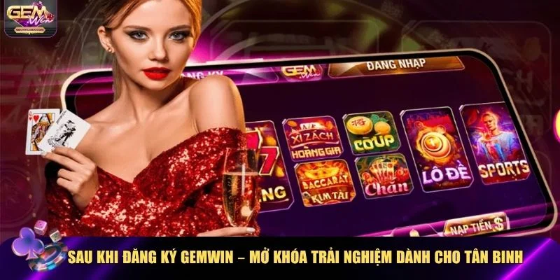 Khám phá và tận hưởng những đặc quyền sau khi đăng ký Gemwin