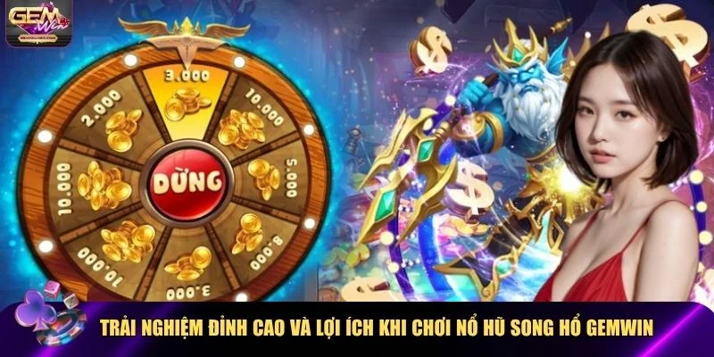 Trải nghiệm đỉnh cao và lợi ích khi chơi Nổ Hũ Song Hổ Gemwin